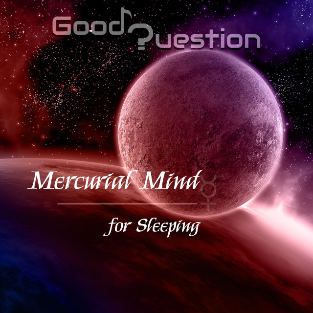 Mercurial Mind - for Sleeping by Good Question